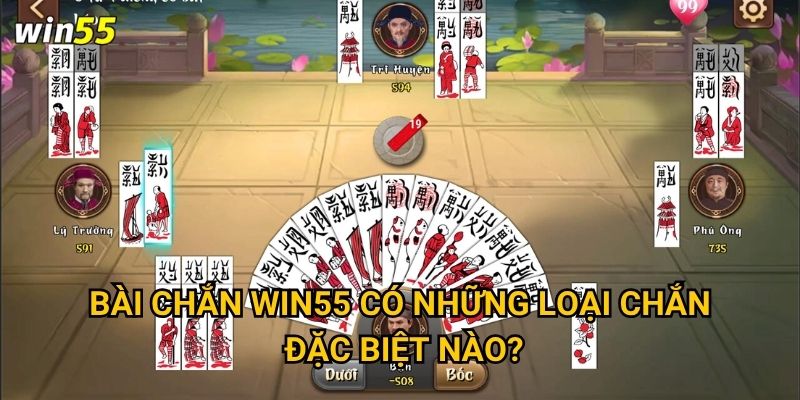 Làm sao để hiểu rõ luật chơi Bài Chắn phức tạp tại Win55? 2 Bài Chắn Win55 có những loại chắn đặc biệt nào?