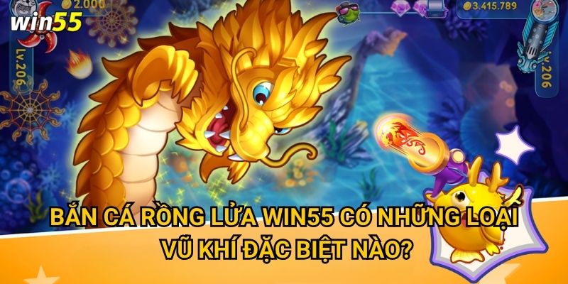 Tại sao Bắn Cá Rồng Lửa lại hot nhất trong kho game Win55? 2 Bắn Cá Rồng Lửa Win55 có những loại vũ khí đặc biệt nào?