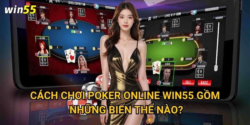 Cách chơi poker online Win55 gồm những biến thể nào?