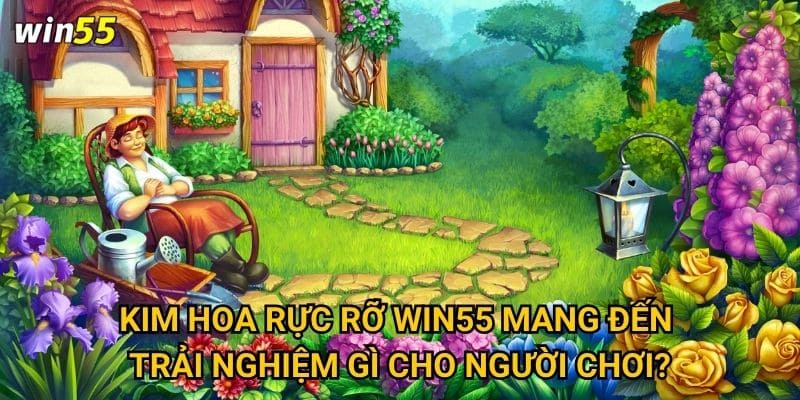 Kim Hoa Rực Rỡ Win55 mang đến trải nghiệm gì cho người chơi?