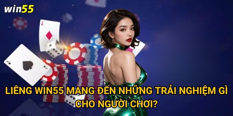 Liêng Win55 mang đến những trải nghiệm gì cho người chơi?