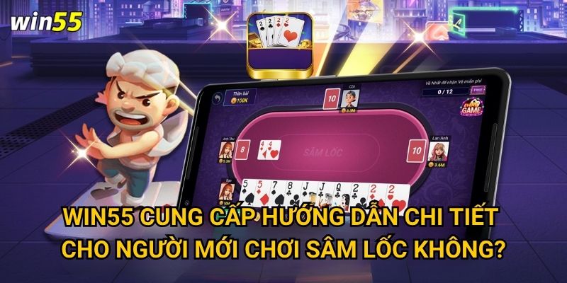 Làm thế nào để thành thạo Sâm Lốc trên nền tảng Win55? 3 Win55 cung cấp hướng dẫn chi tiết cho người mới chơi Sâm Lốc không?