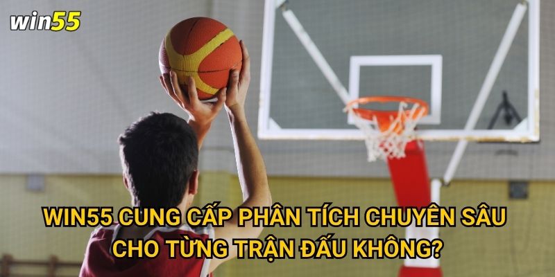 Làm sao để cược bóng rổ hiệu quả nhất tại Win55? 3 Win55 cung cấp phân tích chuyên sâu cho từng trận đấu không?