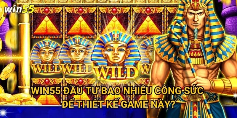 Những bí ẩn Ai Cập gì chờ khám phá trong game Win55? 3 Win55 đầu tư bao nhiêu công sức để thiết kế game này?