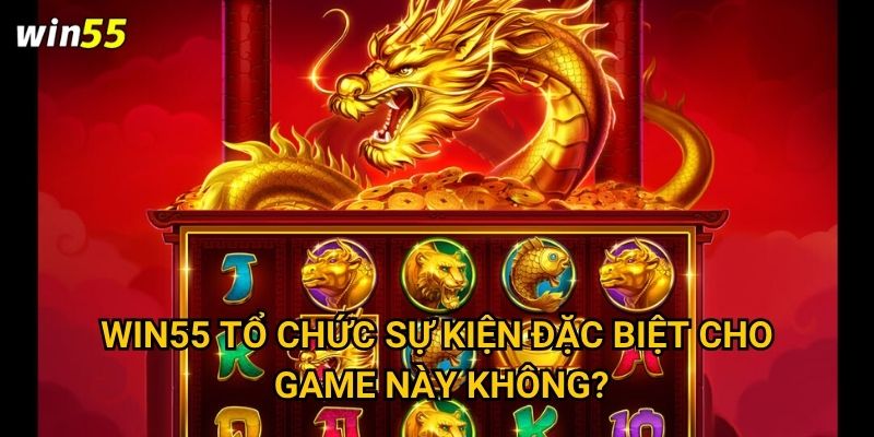 Vì sao Rồng Vàng Phát Lộc được yêu thích nhất Win55? 3 Win55 tổ chức sự kiện đặc biệt cho game này không?